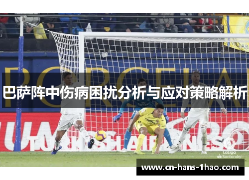 巴萨阵中伤病困扰分析与应对策略解析