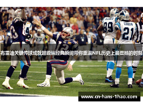 布雷迪关键传球成就超级碗经典瞬间带你重温NFL历史上最震撼的时刻 布雷迪关键传球成就超级碗经典瞬间带你重温NFL历史上最震撼的时刻
