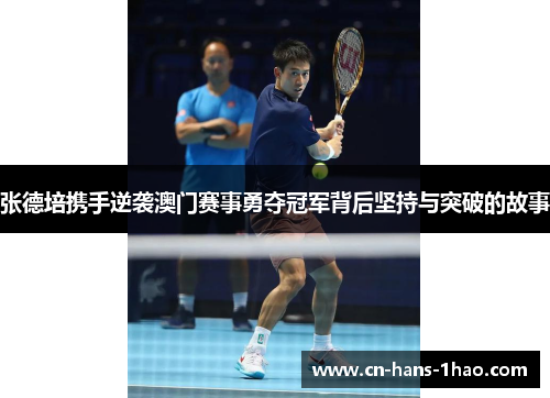 张德培携手逆袭澳门赛事勇夺冠军背后坚持与突破的故事