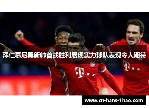 拜仁慕尼黑新帅首战胜利展现实力球队表现令人期待 拜仁慕尼黑新帅首战胜利展现实力球队表现令人期待