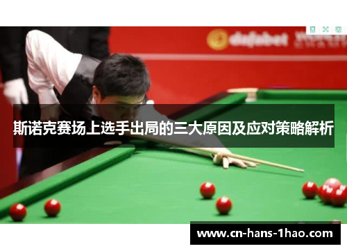 斯诺克赛场上选手出局的三大原因及应对策略解析 斯诺克赛场上选手出局的三大原因及应对策略解析