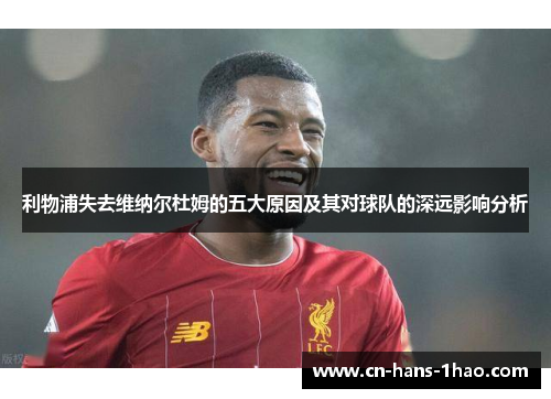 利物浦失去维纳尔杜姆的五大原因及其对球队的深远影响分析 利物浦失去维纳尔杜姆的五大原因及其对球队的深远影响分析