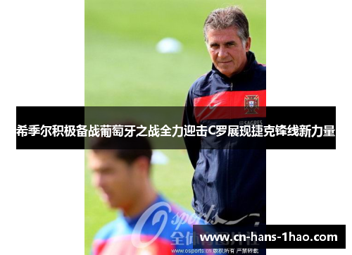 希季尔积极备战葡萄牙之战全力迎击C罗展现捷克锋线新力量