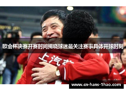 欧会杯决赛开赛时间揭晓球迷最关注赛事具体开球时刻