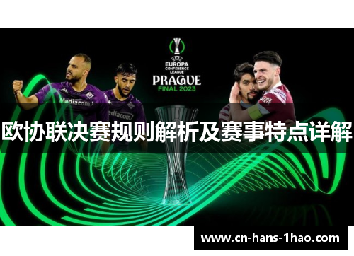 欧协联决赛规则解析及赛事特点详解 欧协联决赛规则解析及赛事特点详解