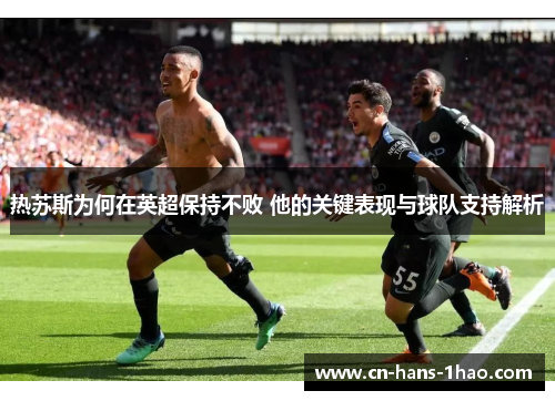 热苏斯为何在英超保持不败 他的关键表现与球队支持解析 热苏斯为何在英超保持不败 他的关键表现与球队支持解析