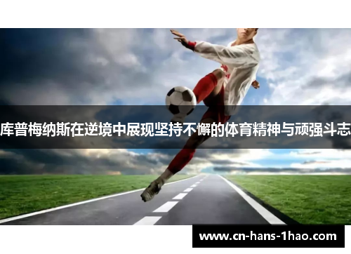 库普梅纳斯在逆境中展现坚持不懈的体育精神与顽强斗志