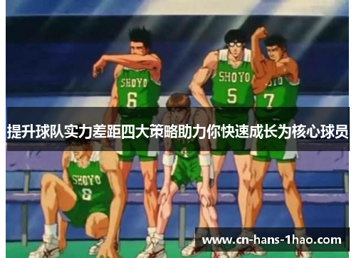 提升球队实力差距四大策略助力你快速成长为核心球员