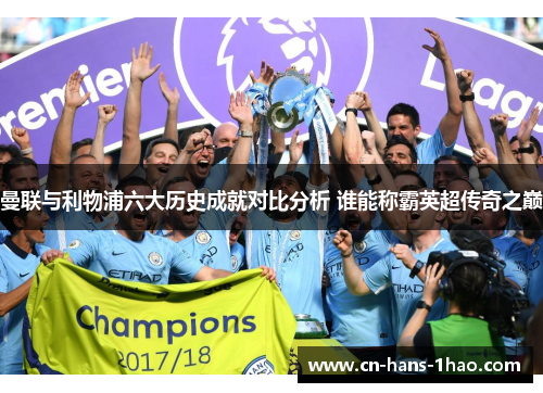 曼联与利物浦六大历史成就对比分析 谁能称霸英超传奇之巅