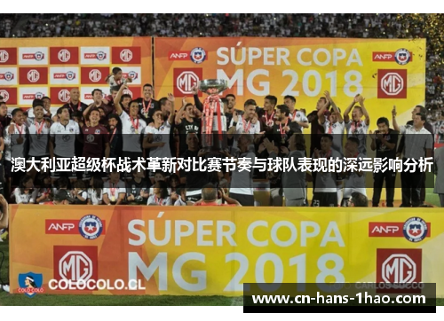 澳大利亚超级杯战术革新对比赛节奏与球队表现的深远影响分析