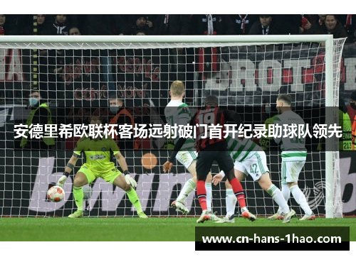 安德里希欧联杯客场远射破门首开纪录助球队领先 安德里希欧联杯客场远射破门首开纪录助球队领先