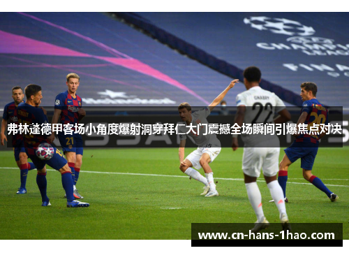 弗林蓬德甲客场小角度爆射洞穿拜仁大门震撼全场瞬间引爆焦点对决