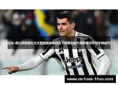 杜尚·弗拉霍维奇在尤文图斯新帅莫塔麾下发挥全能作用稳居意甲射手榜前列