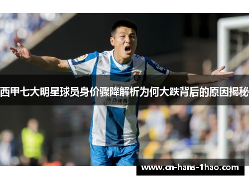 西甲七大明星球员身价骤降解析为何大跌背后的原因揭秘