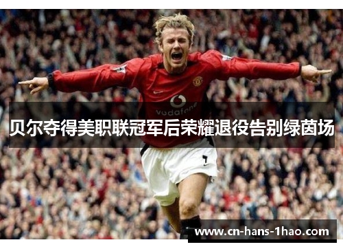 贝尔夺得美职联冠军后荣耀退役告别绿茵场