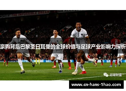 豪购背后巴黎圣日耳曼的全球价值与足球产业影响力探析