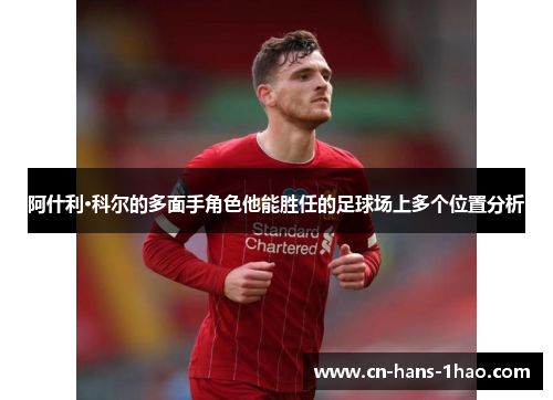 阿什利·科尔的多面手角色他能胜任的足球场上多个位置分析 阿什利·科尔的多面手角色他能胜任的足球场上多个位置分析